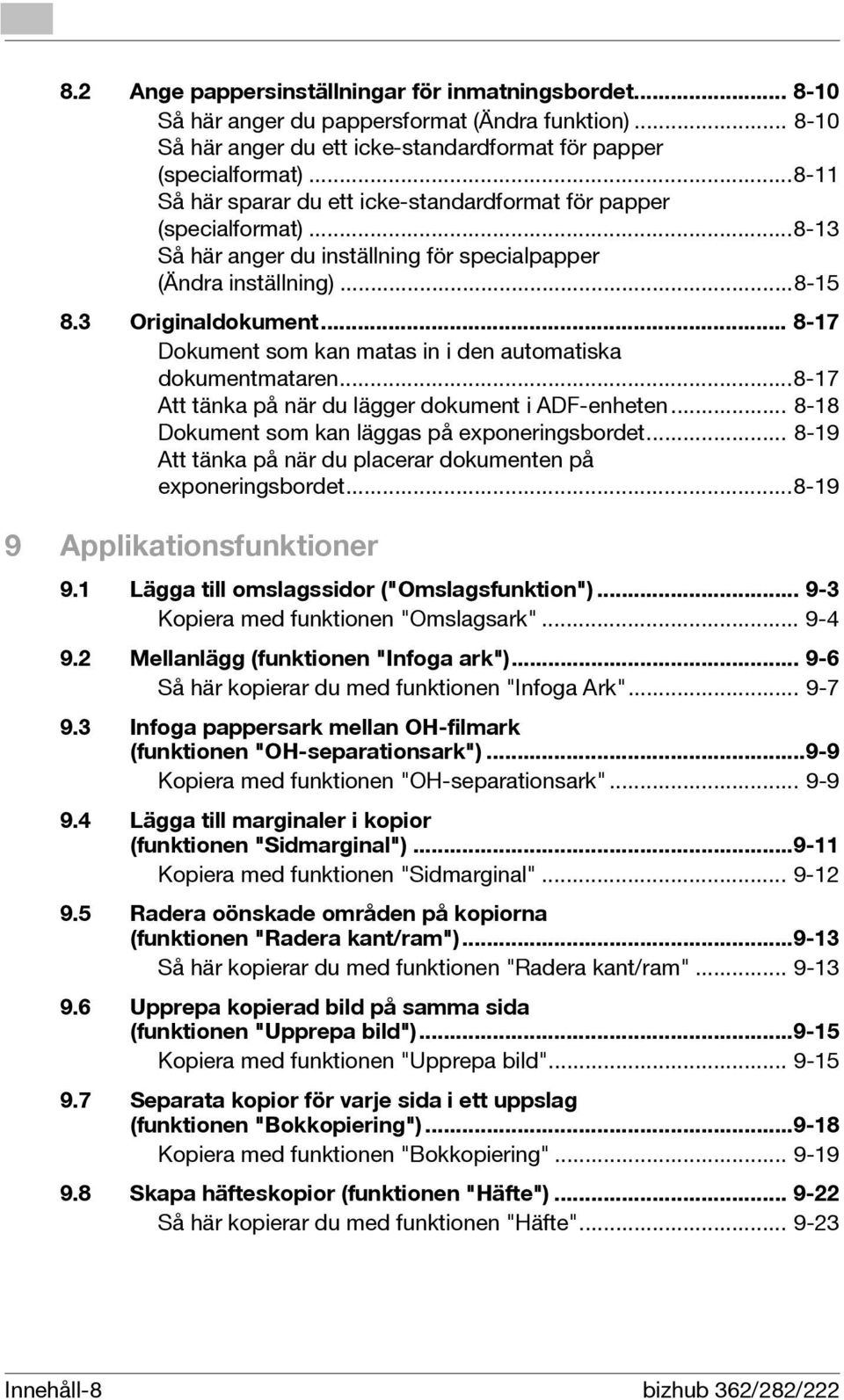 .. 8-17 Dokument som kan matas in i den automatiska dokumentmataren...8-17 Att tänka på när du lägger dokument i ADF-enheten... 8-18 Dokument som kan läggas på exponeringsbordet.