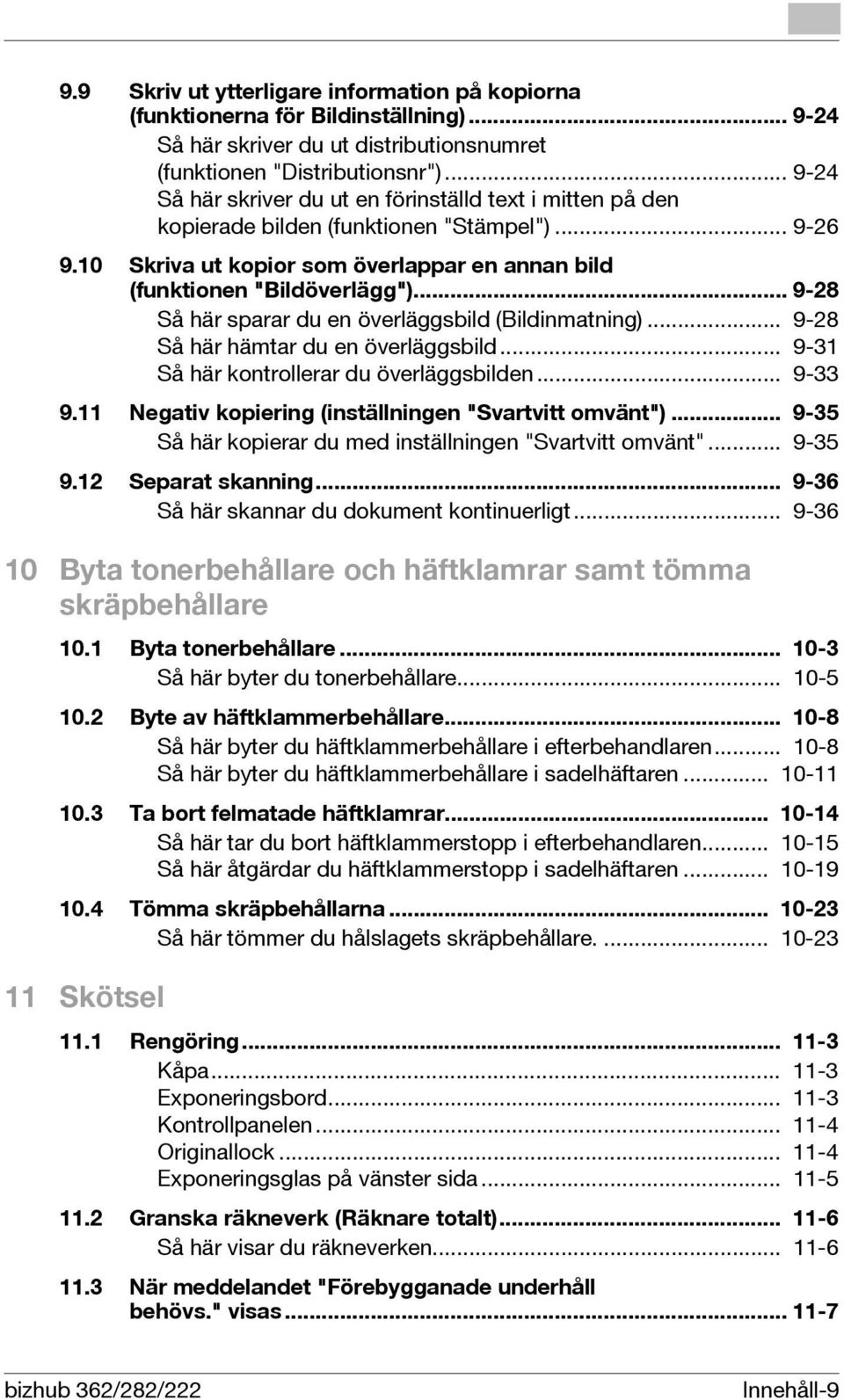 .. 9-28 Så här sparar du en överläggsbild (Bildinmatning)... 9-28 Så här hämtar du en överläggsbild... 9-31 Så här kontrollerar du överläggsbilden... 9-33 9.