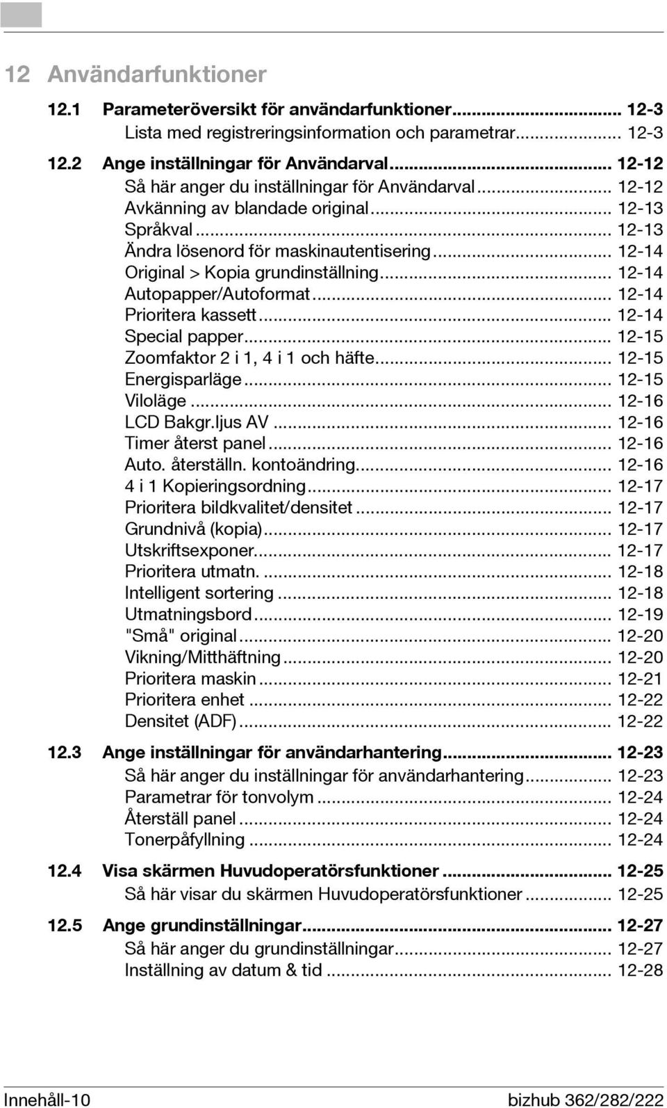 .. 12-14 Original > Kopia grundinställning... 12-14 Autopapper/Autoformat... 12-14 Prioritera kassett... 12-14 Special papper... 12-15 Zoomfaktor 2 i 1, 4 i 1 och häfte... 12-15 Energisparläge.