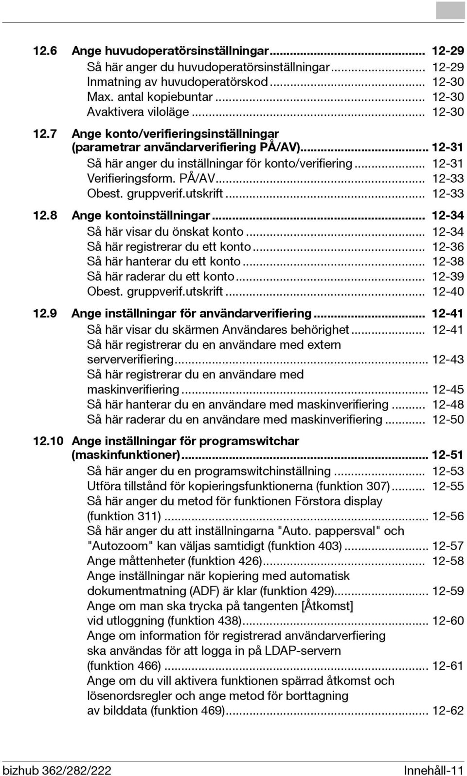 gruppverif.utskrift... 12-33 12.8 Ange kontoinställningar... 12-34 Så här visar du önskat konto... 12-34 Så här registrerar du ett konto... 12-36 Så här hanterar du ett konto.