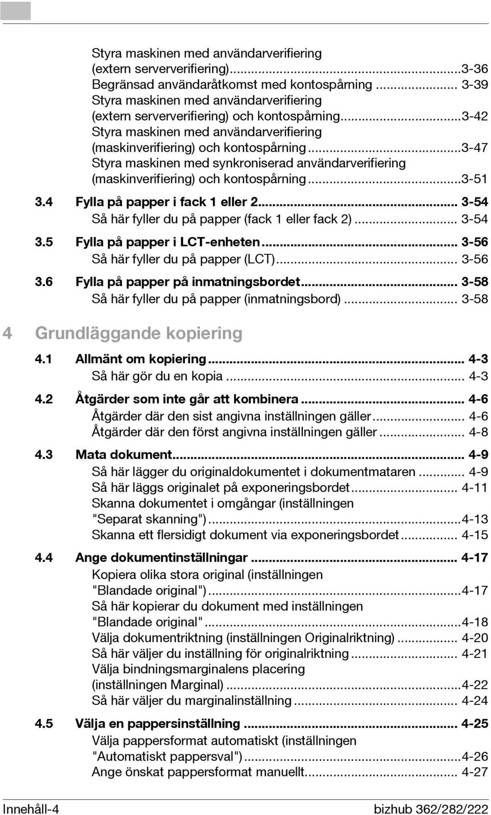 ..3-47 Styra maskinen med synkroniserad användarverifiering (maskinverifiering) och kontospårning...3-51 3.4 Fylla på papper i fack 1 eller 2... 3-54 Så här fyller du på papper (fack 1 eller fack 2).