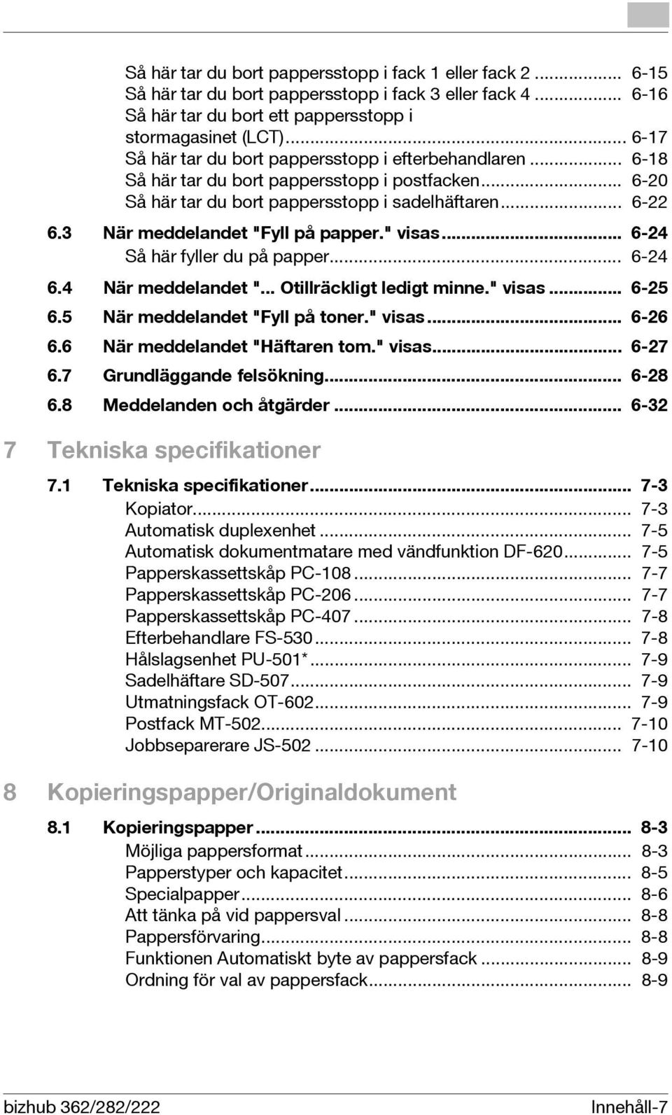 3 När meddelandet "Fyll på papper." visas... 6-24 Så här fyller du på papper... 6-24 6.4 När meddelandet "... Otillräckligt ledigt minne." visas... 6-25 6.5 När meddelandet "Fyll på toner." visas... 6-26 6.