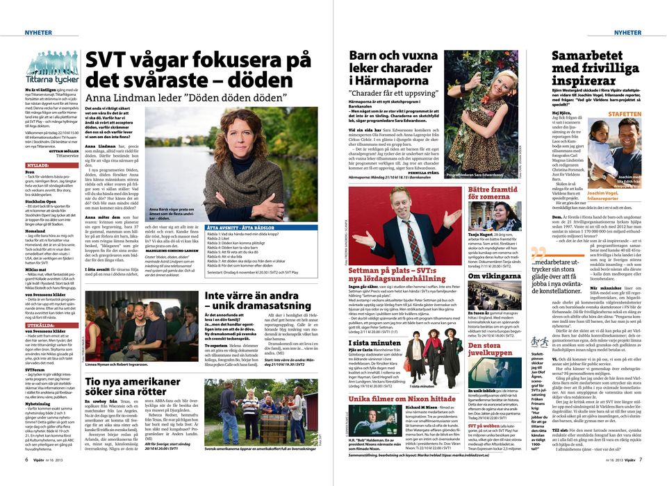 00 till Informationsstudion i TV-husentrén i. Då berättar vi mer om nya Tittarservice. gittan möller Tittarservice HYLLADE: Bron Tack för vldens bästa program, nämligen Bron.