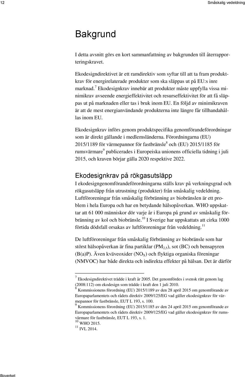 7 Ekodesignkrav innebär att produkter måste uppfylla vissa minimikrav avseende energieffektivitet och resurseffektivitet för att få släppas ut på marknaden eller tas i bruk inom EU.