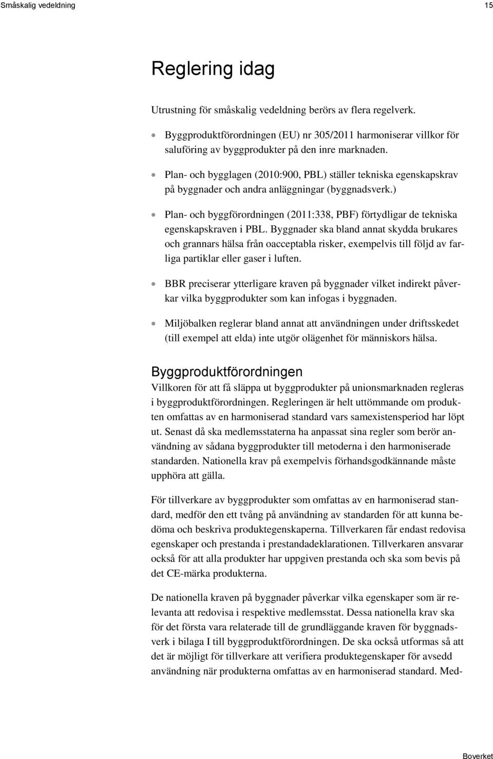 Plan- och bygglagen (2010:900, PBL) ställer tekniska egenskapskrav på byggnader och andra anläggningar (byggnadsverk.