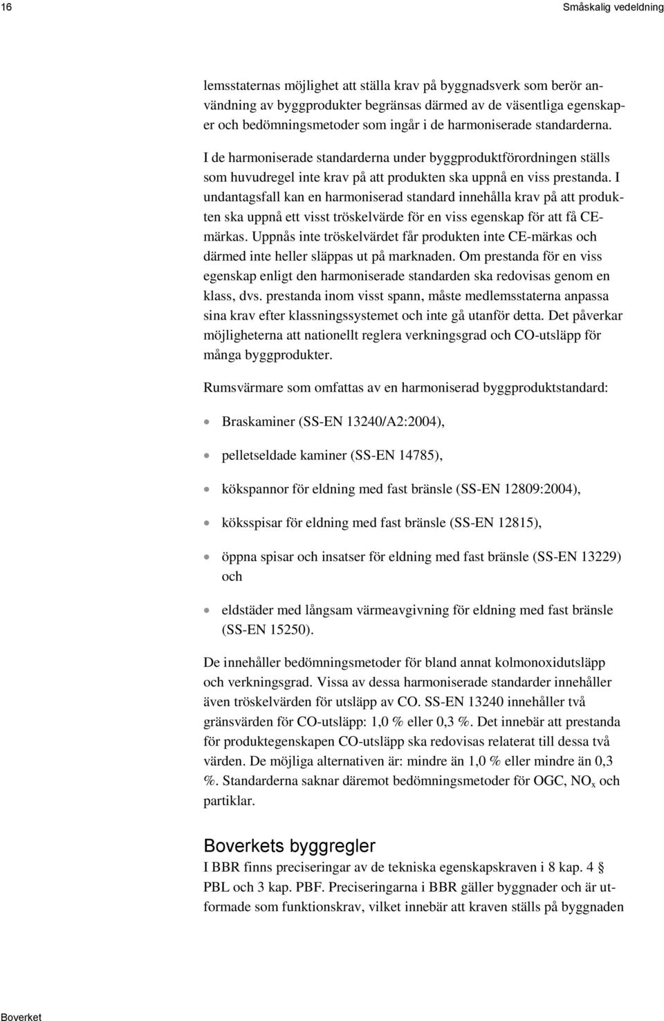 I undantagsfall kan en harmoniserad standard innehålla krav på att produkten ska uppnå ett visst tröskelvärde för en viss egenskap för att få CEmärkas.