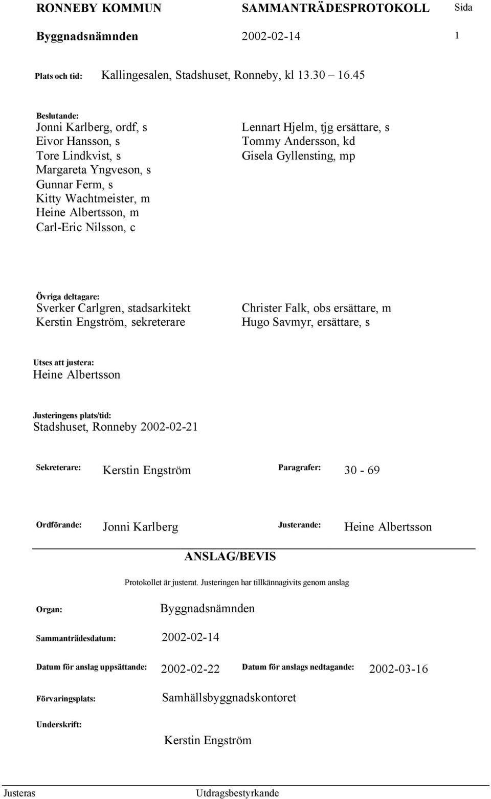 ersättare, s Tommy Andersson, kd Gisela Gyllensting, mp Övriga deltagare: Sverker Carlgren, stadsarkitekt Kerstin Engström, sekreterare Christer Falk, obs ersättare, m Hugo Savmyr, ersättare, s Utses