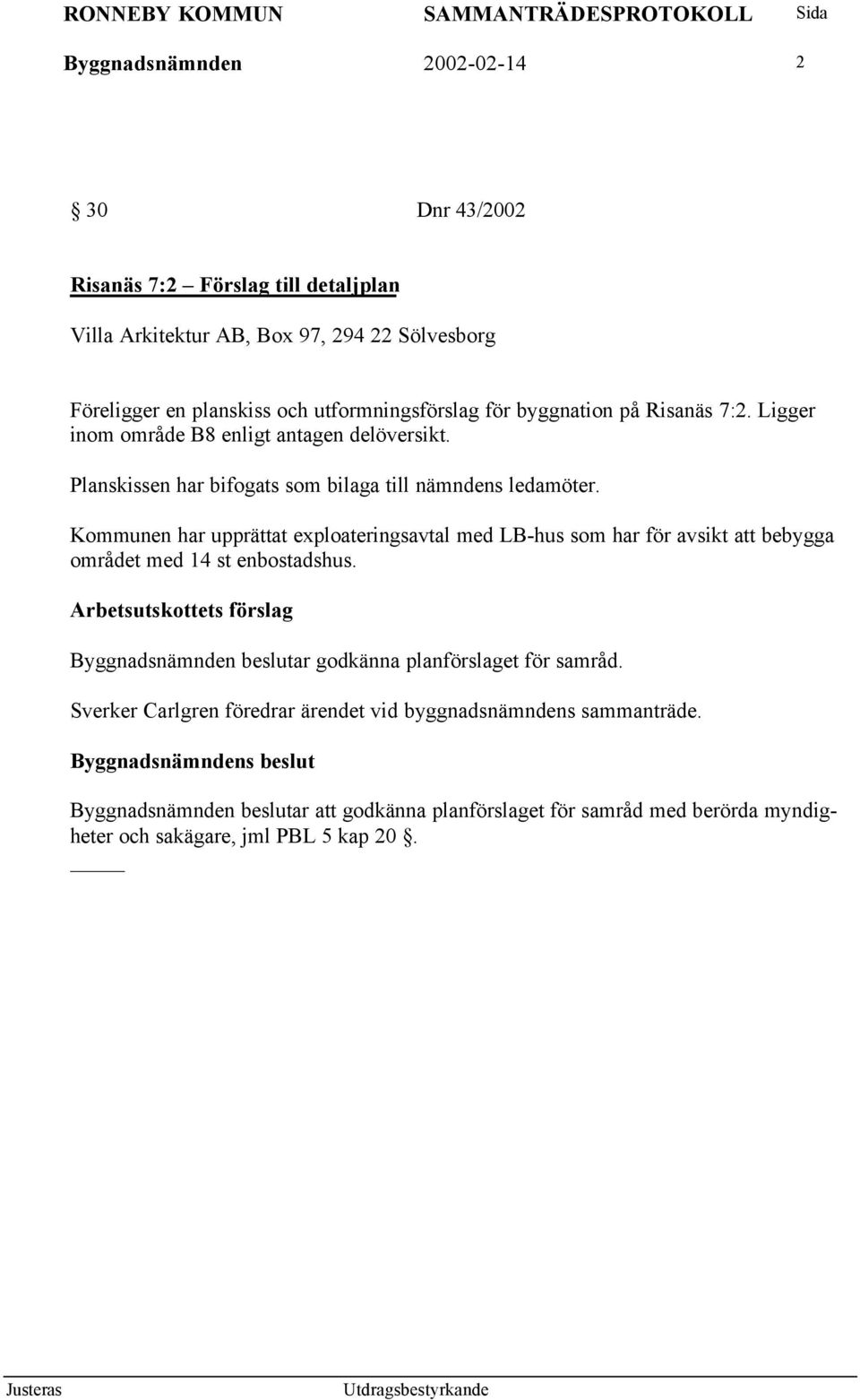 Kommunen har upprättat exploateringsavtal med LB-hus som har för avsikt att bebygga området med 14 st enbostadshus.