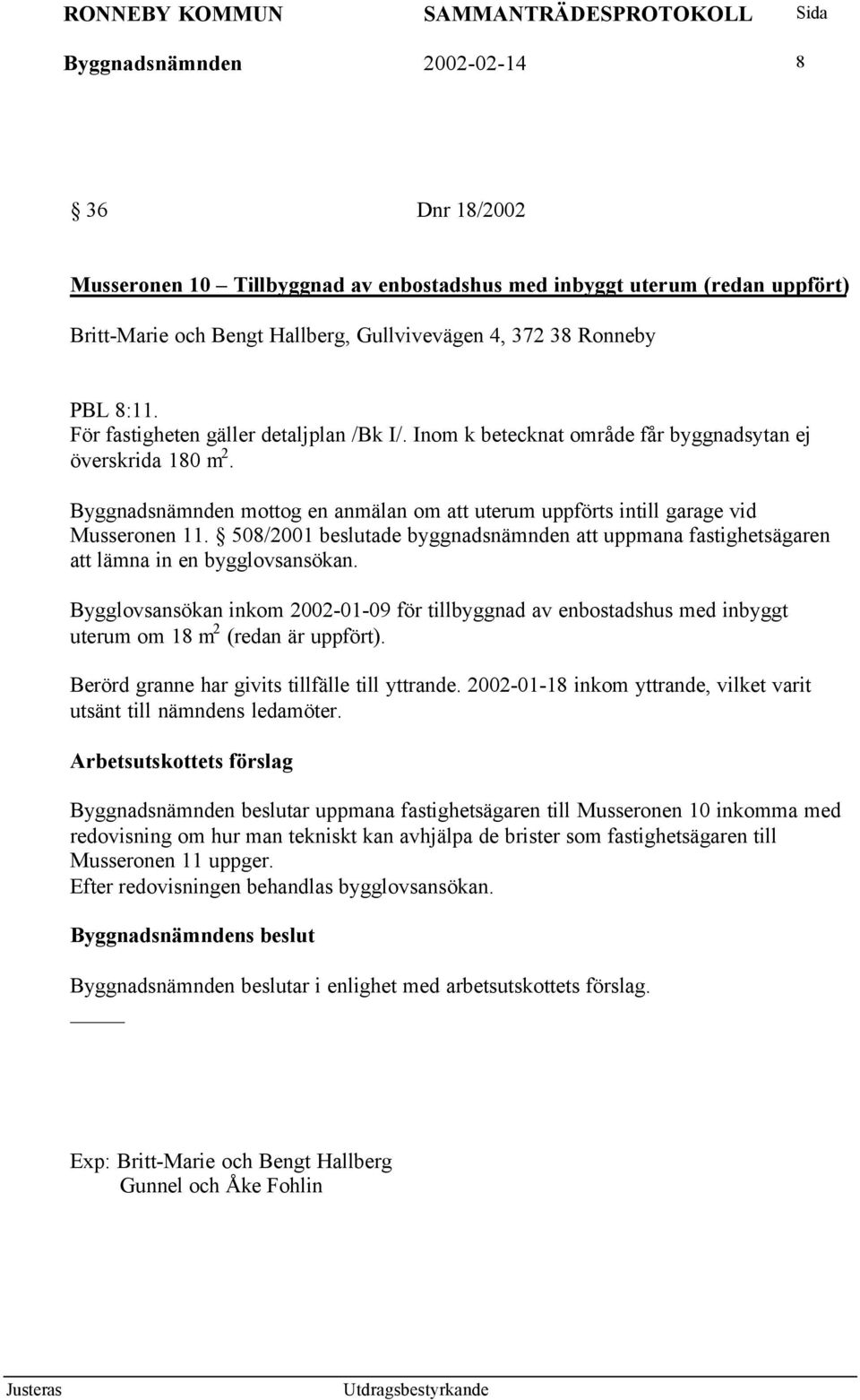 508/2001 beslutade byggnadsnämnden att uppmana fastighetsägaren att lämna in en bygglovsansökan.
