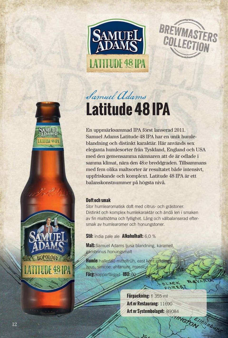 Tillsammans med fem olika maltsorter är resultatet både intensivt, uppfriskande och komplext. Latitude 48 IPA är ett balanskonstnummer på högsta nivå.