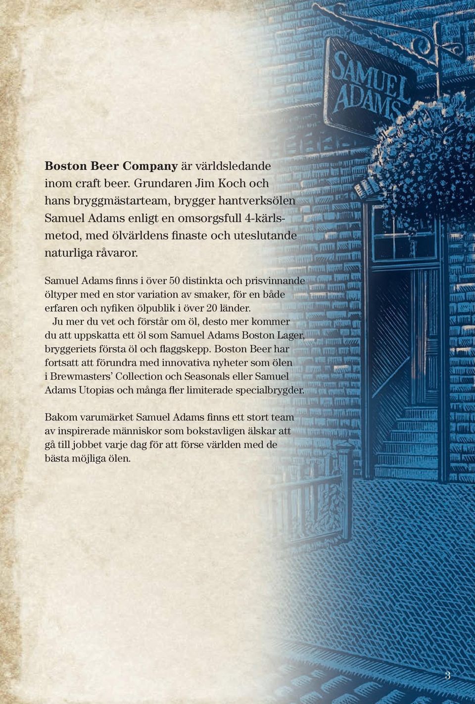 Samuel Adams finns i över 50 distinkta och prisvinnande öltyper med en stor variation av smaker, för en både erfaren och nyfiken ölpublik i över 20 länder.