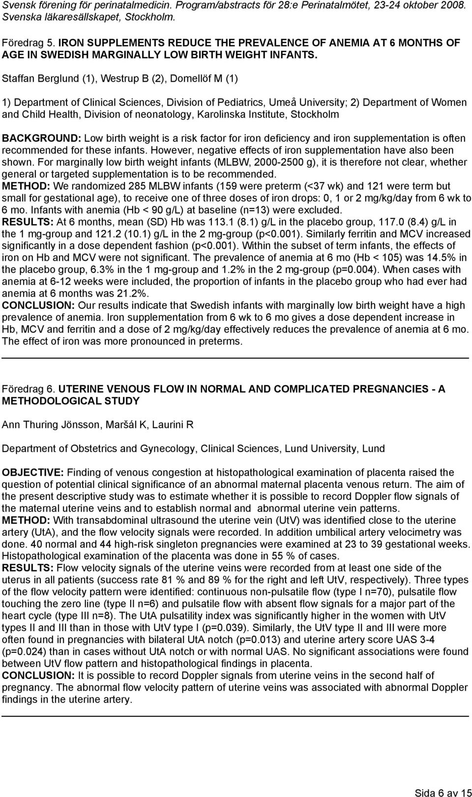 Karolinska Institute, Stockholm BACKGROUND: Low birth weight is a risk factor for iron deficiency and iron supplementation is often recommended for these infants.