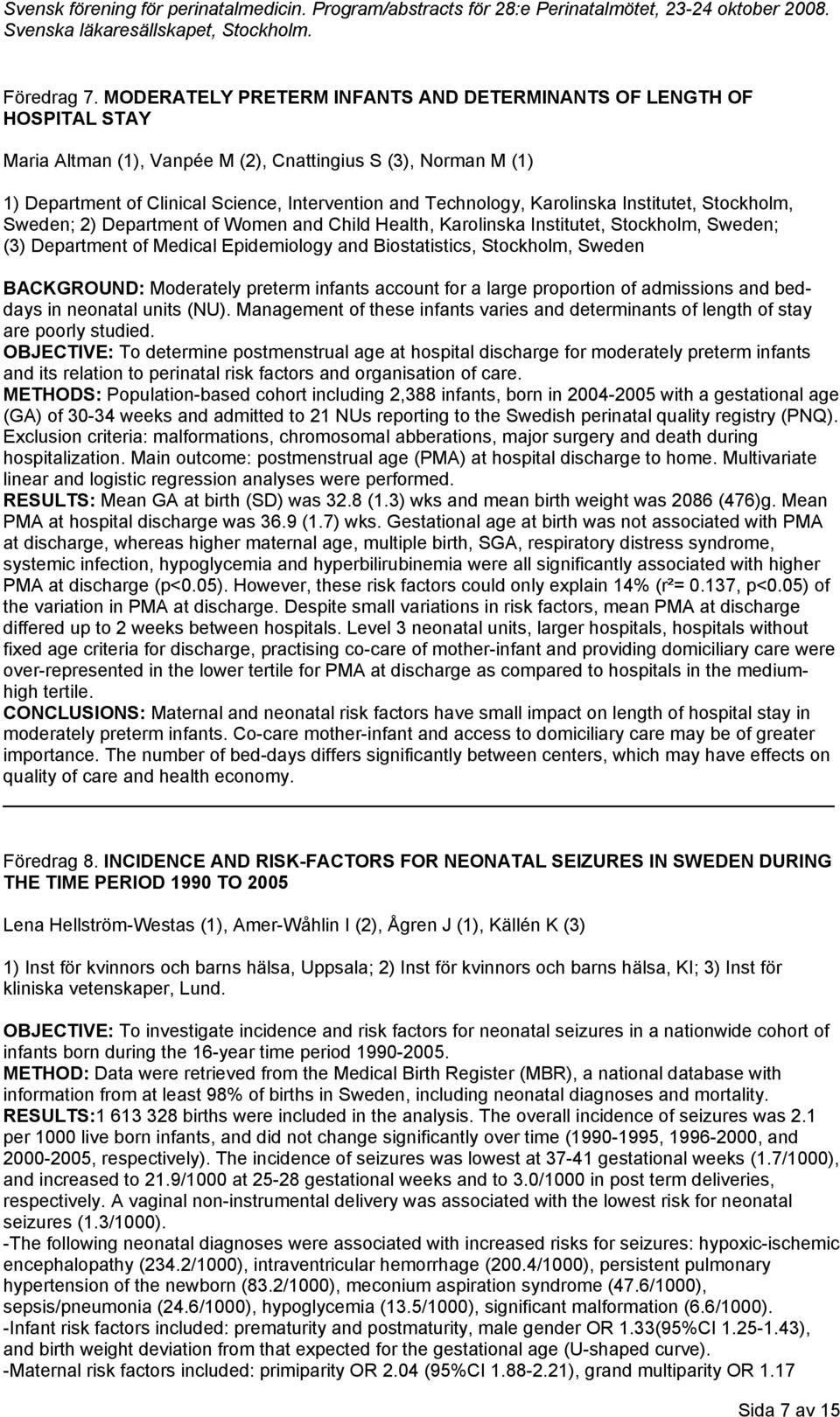Karolinska Institutet, Stockholm, Sweden; 2) Department of Women and Child Health, Karolinska Institutet, Stockholm, Sweden; (3) Department of Medical Epidemiology and Biostatistics, Stockholm,