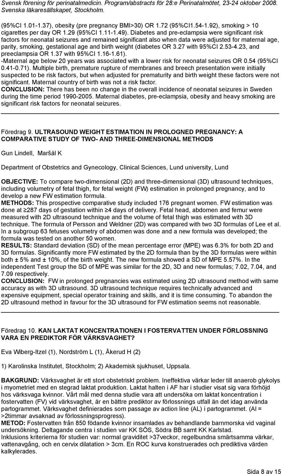 weight (diabetes OR 3.27 with 95%CI 2.53-4.23, and preeclampsia OR 1.37 with 95%CI 1.16-1.61). -Maternal age below 20 years was associated with a lower risk for neonatal seizures OR 0.54 (95%CI 0.