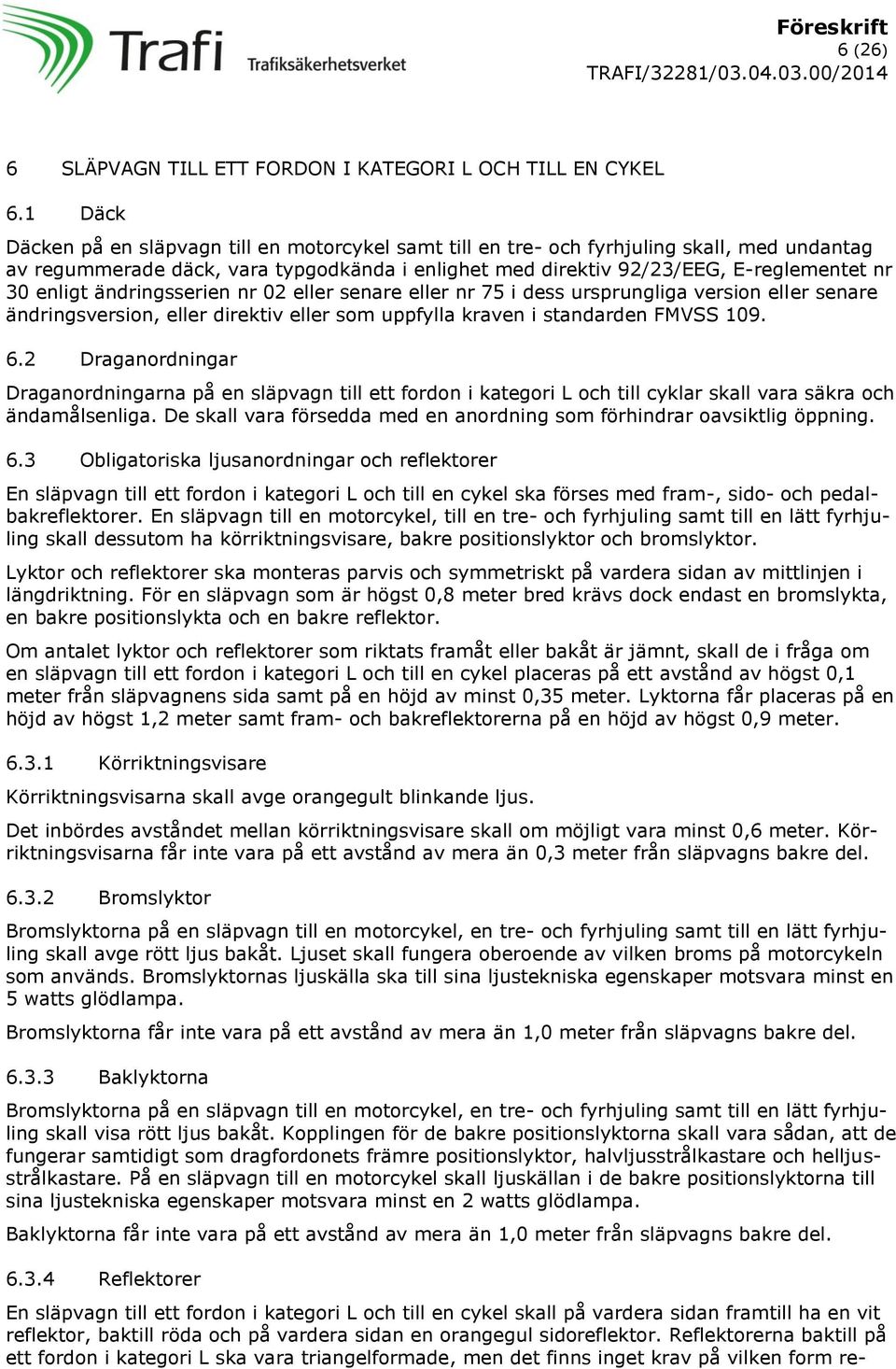 enligt ändringsserien nr 02 eller senare eller nr 75 i dess ursprungliga version eller senare ändringsversion, eller direktiv eller som uppfylla kraven i standarden FMVSS 109. 6.