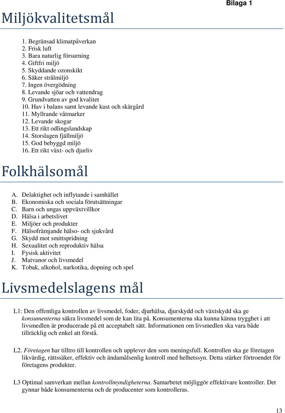 Storslagen fjällmiljö 15. God bebyggd miljö 16. Ett rikt växt- och djurliv Folkha lsoma l A. Delaktighet och inflytande i samhället B. Ekonomiska och sociala förutsättningar C.