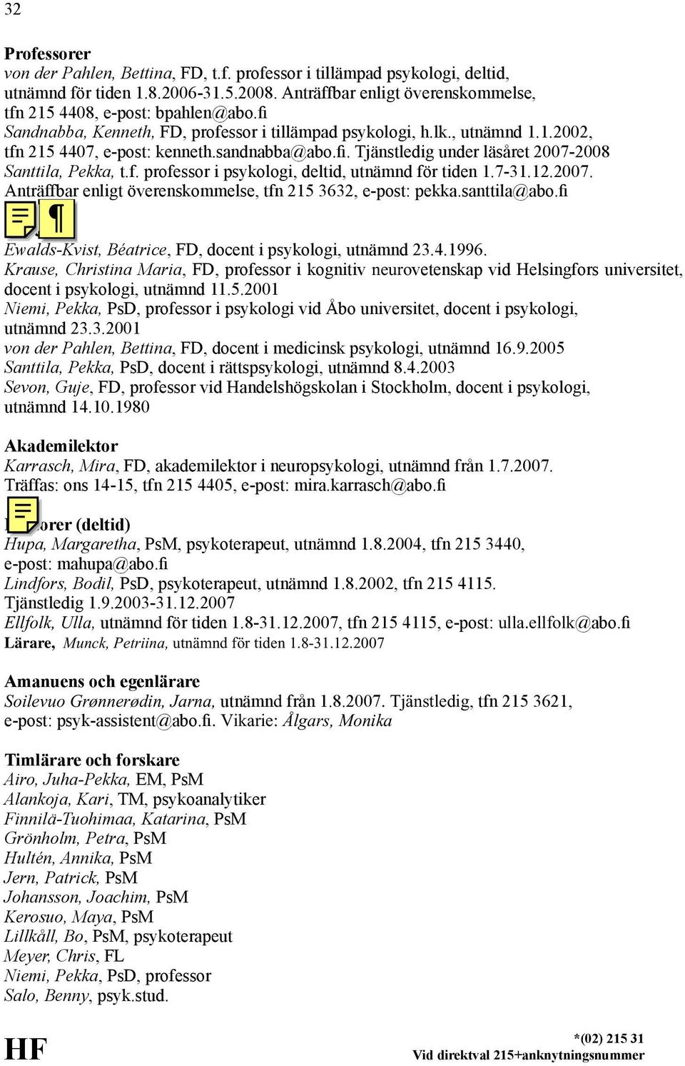 7-31.12.2007. Anträffbar enligt överenskommelse, tfn 215 3632, e-post: pekka.santtila@abo.fi Ewalds-Kvist, Béatrice, FD, docent i psykologi, utnämnd 23.4.1996.