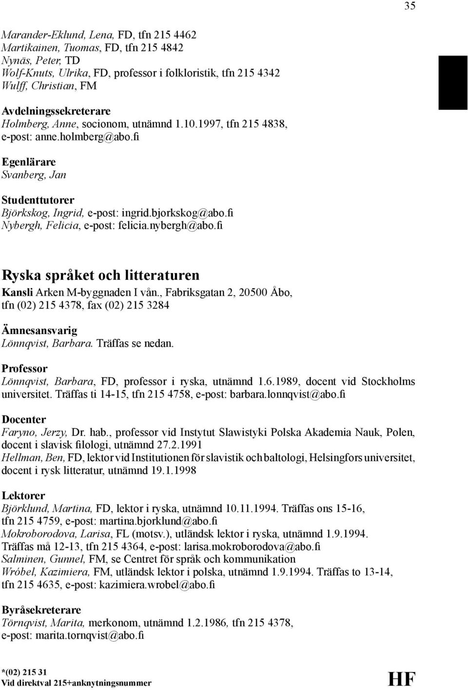 fi Nybergh, Felicia, e-post: felicia.nybergh@abo.fi Ryska språket och litteraturen Kansli Arken M-byggnaden I vån., Fabriksgatan 2, 20500 Åbo, tfn (02) 215 4378, fax (02) 215 3284 Lönnqvist, Barbara.