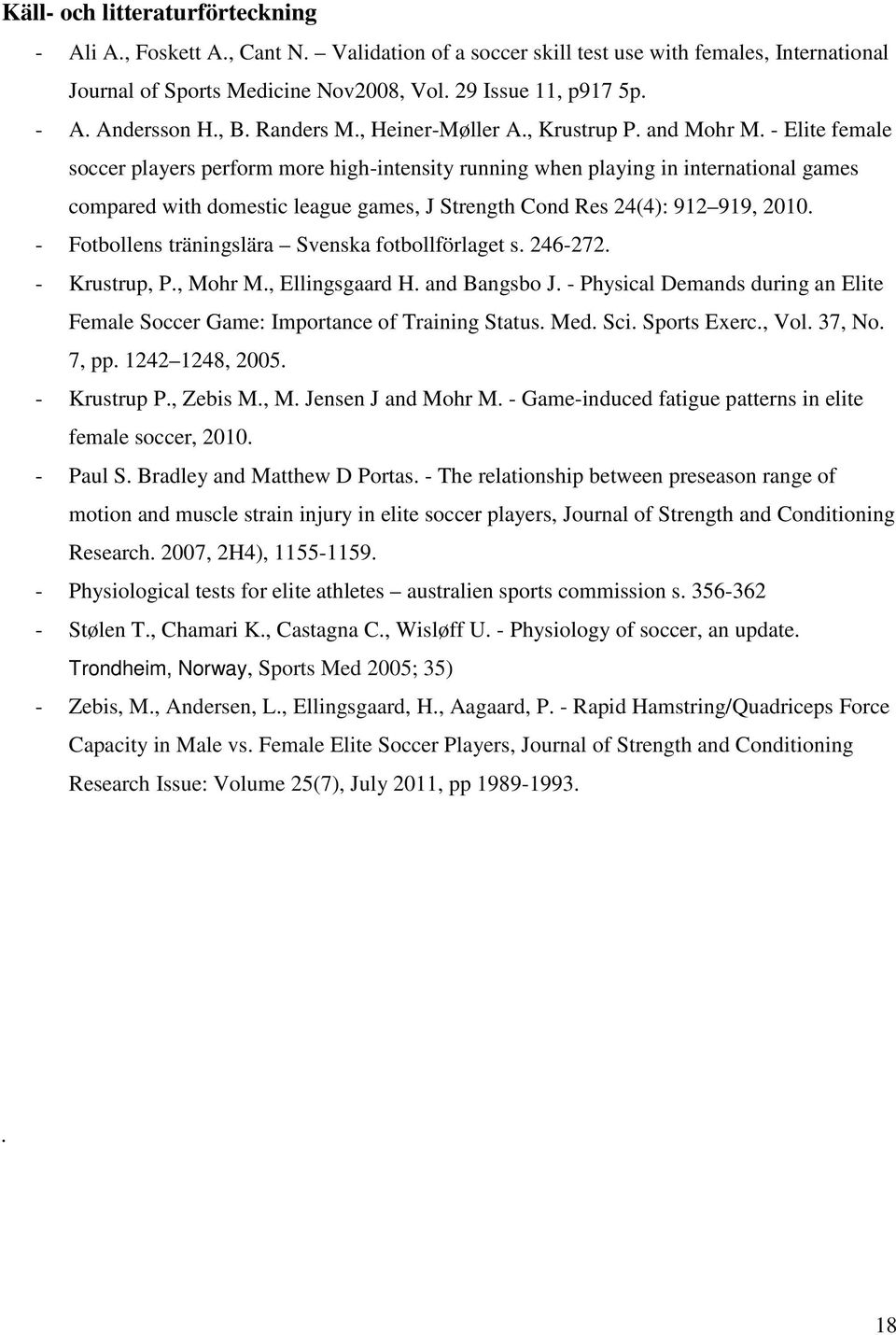 - Elite female soccer players perform more high-intensity running when playing in international games compared with domestic league games, J Strength Cond Res 24(4): 912 919, 2010.