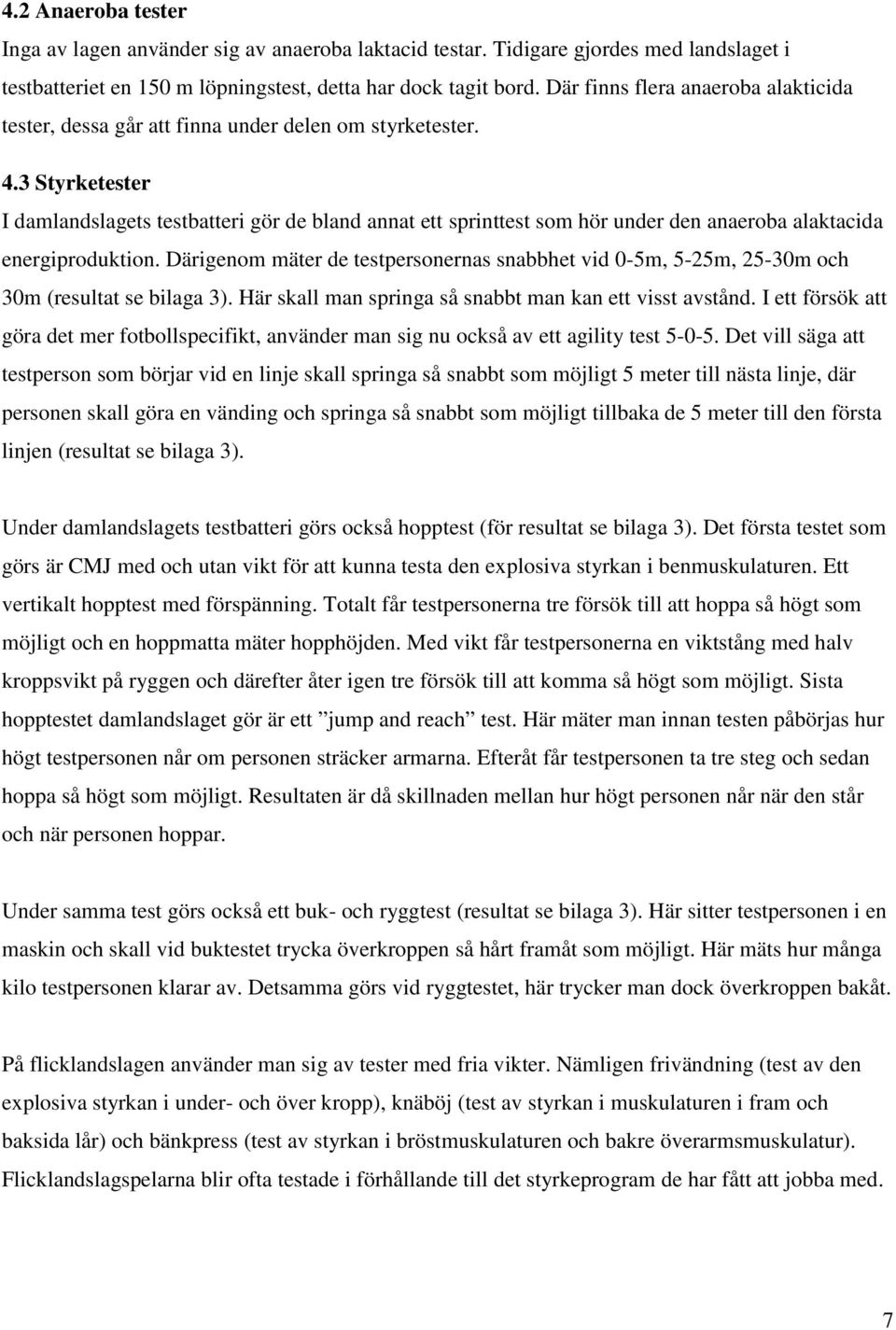 3 Styrketester I damlandslagets testbatteri gör de bland annat ett sprinttest som hör under den anaeroba alaktacida energiproduktion.