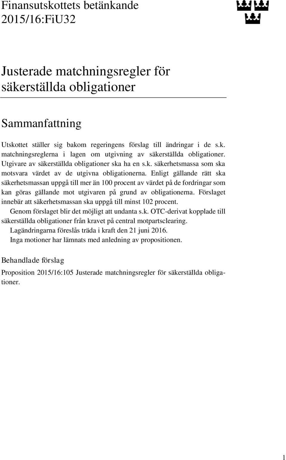 Enligt gällande rätt ska säkerhetsmassan uppgå till mer än 100 procent av värdet på de fordringar som kan göras gällande mot utgivaren på grund av obligationerna.