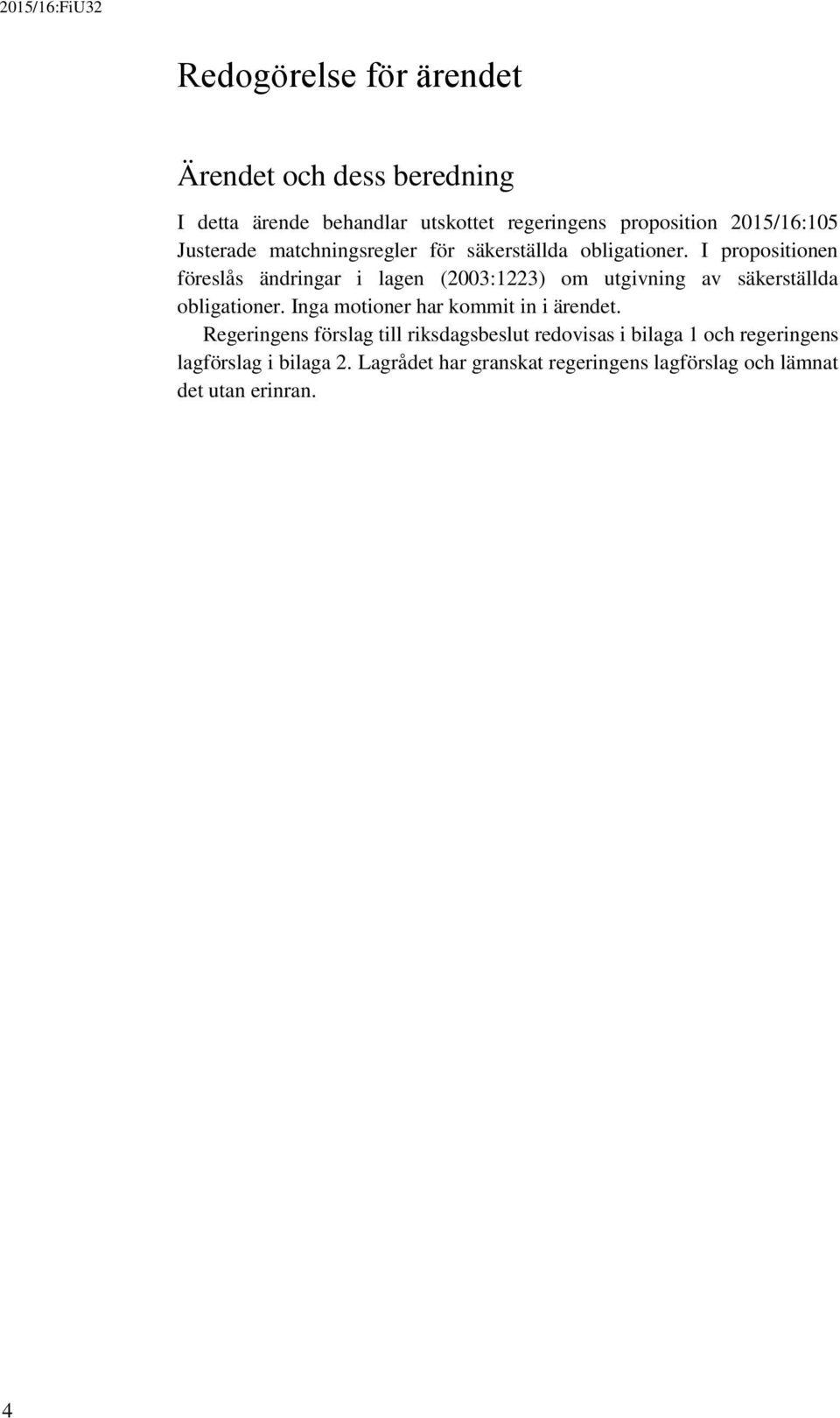 I propositionen föreslås ändringar i lagen (2003:1223) om utgivning av säkerställda obligationer.