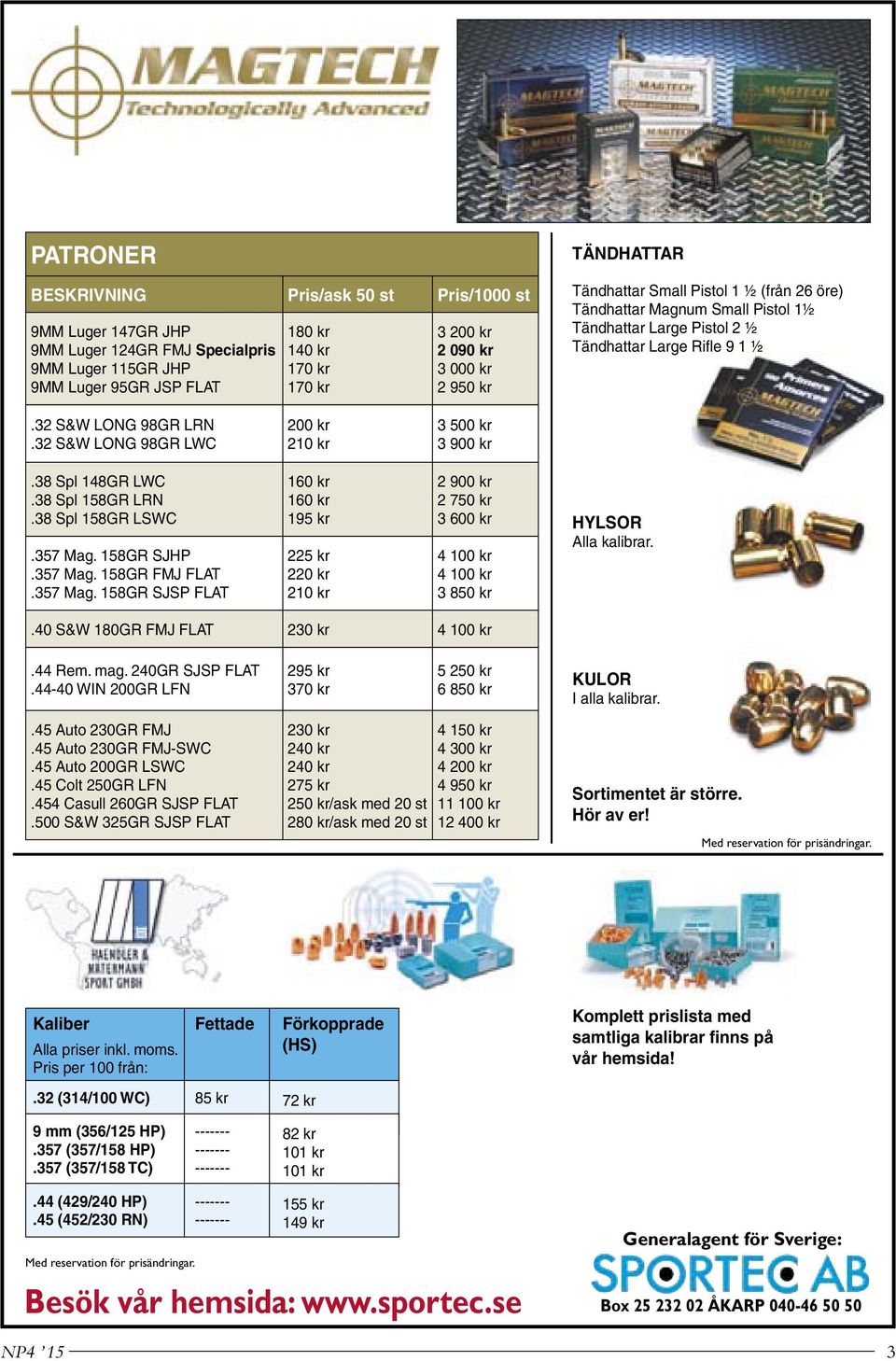 32 S&W LONG 98GR LWC 200 kr 210 kr 3 500 kr 3 900 kr.38 Spl 148GR LWC.38 Spl 158GR LRN.38 Spl 158GR LSWC.357 Mag.