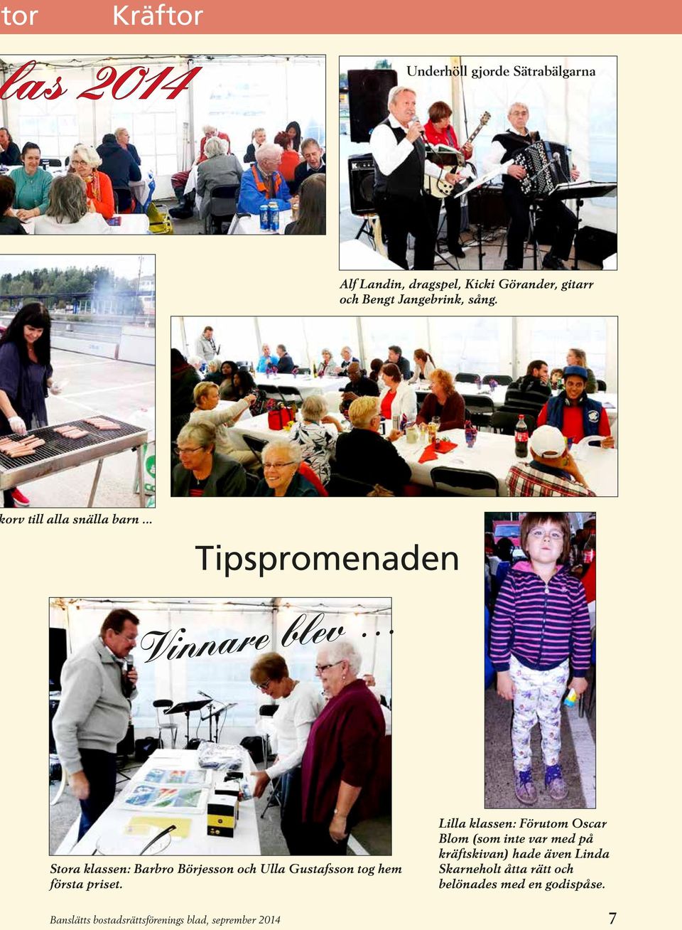 .. Tipspromenaden Vinnare blev Stora klassen: Barbro Börjesson och Ulla Gustafsson tog hem första priset.