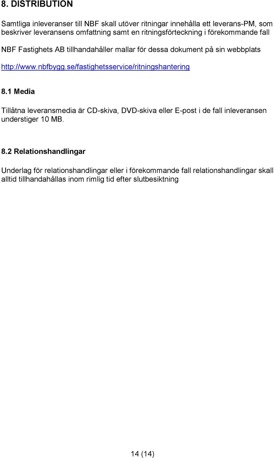 se/fastighetsservice/ritningshantering 8.1 Media Tillåtna leveransmedia är CD-skiva, DVD-skiva eller E-post i de fall inleveransen understiger 10 MB.