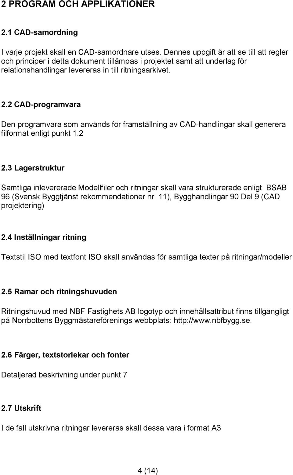 2 CAD-programvara Den programvara som används för framställning av CAD-handlingar skall generera filformat enligt punkt 1.2 2.