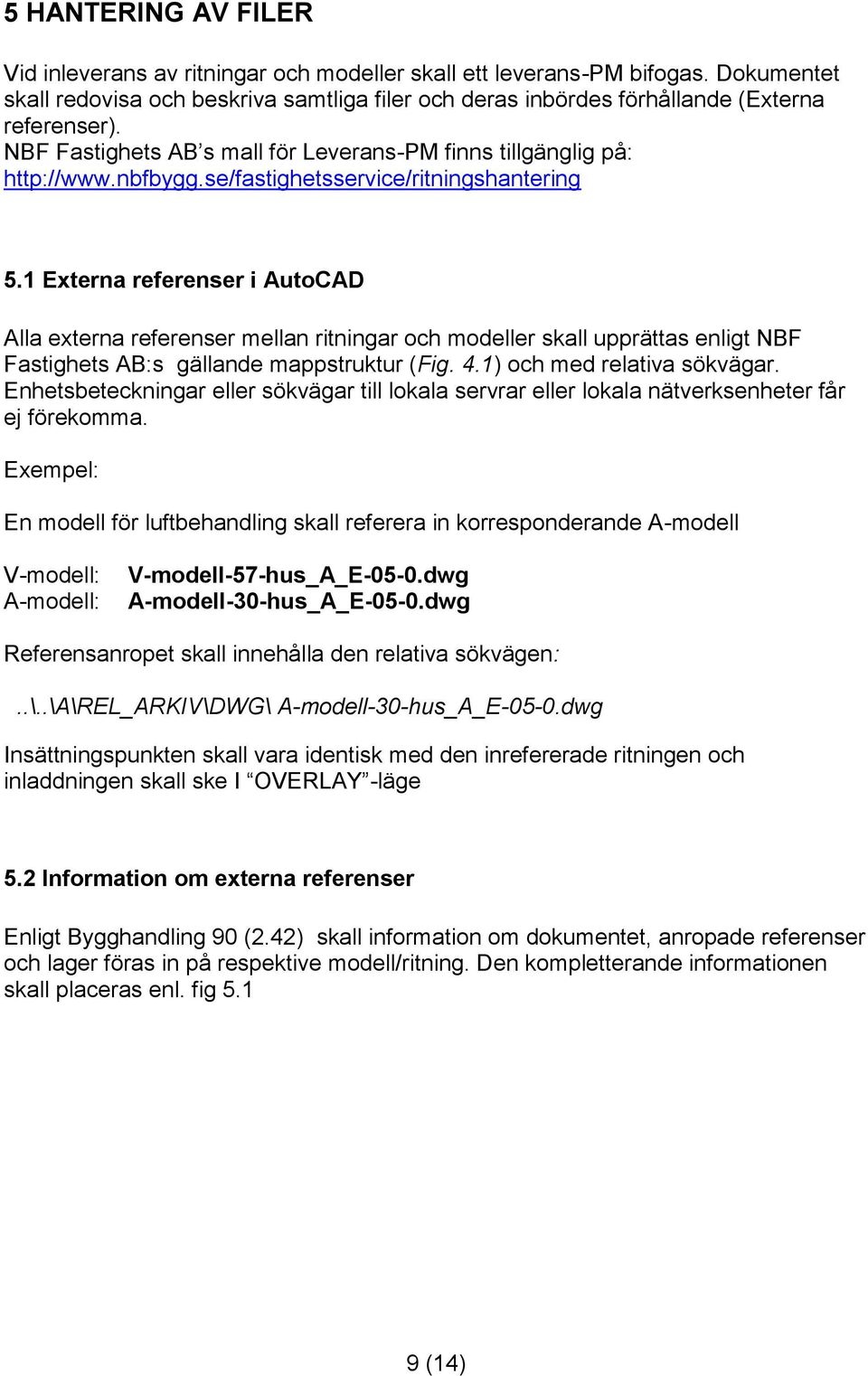 1 Externa referenser i AutoCAD Alla externa referenser mellan ritningar och modeller skall upprättas enligt NBF Fastighets AB:s gällande mappstruktur (Fig. 4.1) och med relativa sökvägar.