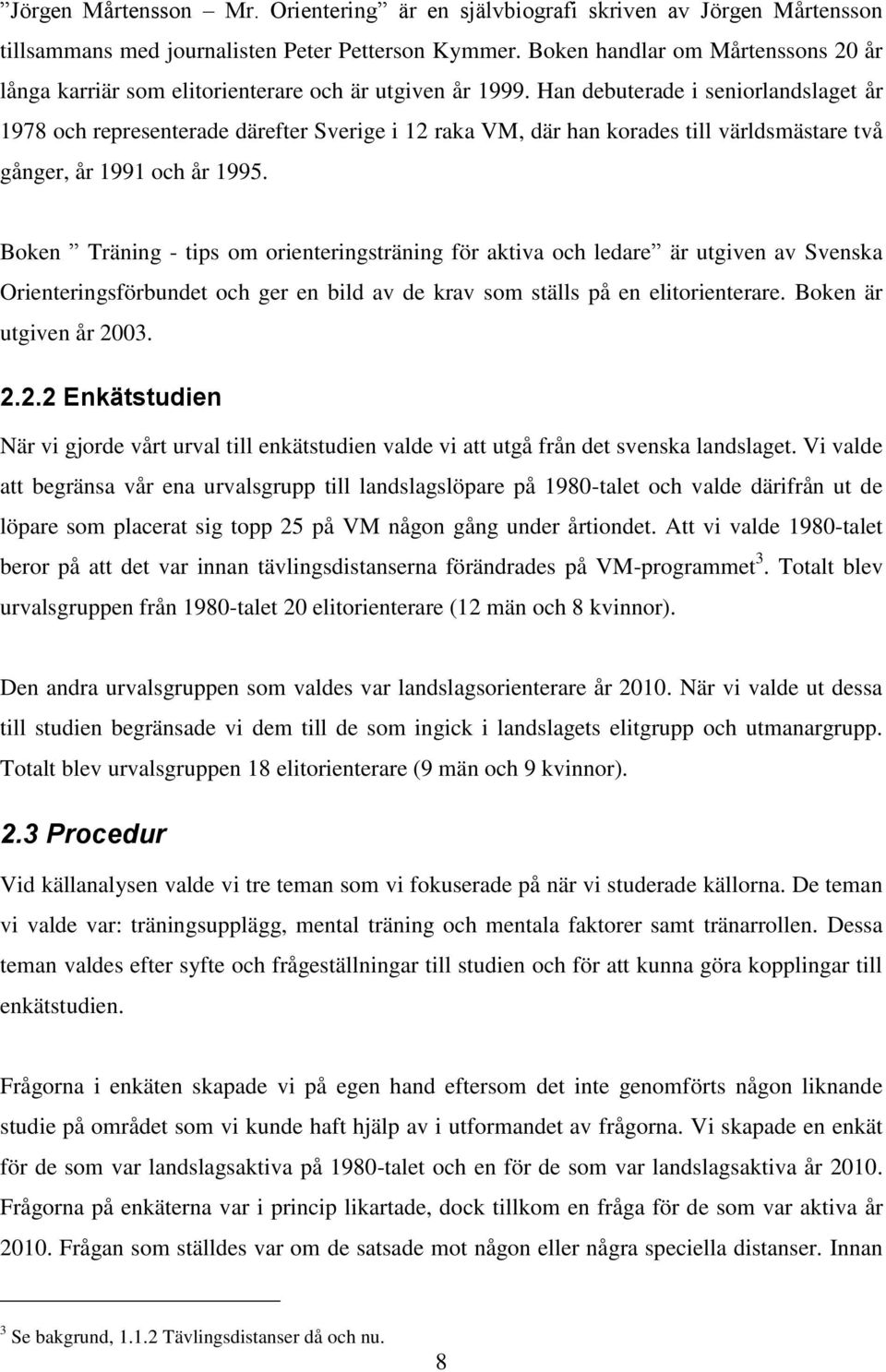 Han debuterade i seniorlandslaget år 1978 och representerade därefter Sverige i 12 raka VM, där han korades till världsmästare två gånger, år 1991 och år 1995.