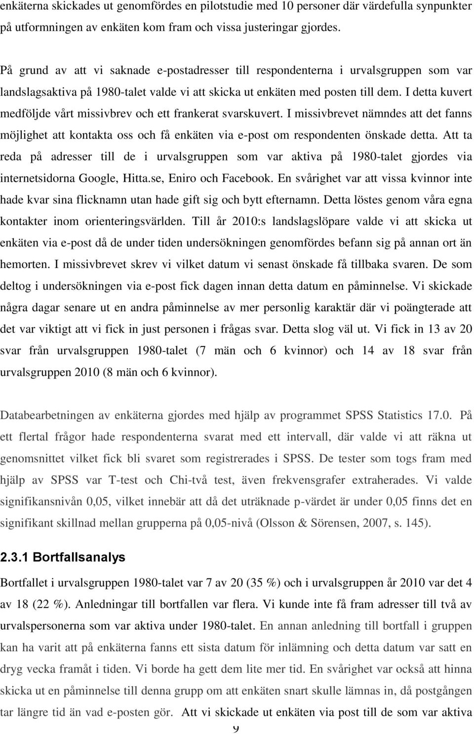 I detta kuvert medföljde vårt missivbrev och ett frankerat svarskuvert. I missivbrevet nämndes att det fanns möjlighet att kontakta oss och få enkäten via e-post om respondenten önskade detta.