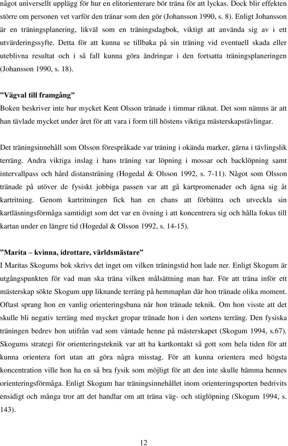 Detta för att kunna se tillbaka på sin träning vid eventuell skada eller uteblivna resultat och i så fall kunna göra ändringar i den fortsatta träningsplaneringen (Johansson 1990, s. 18).