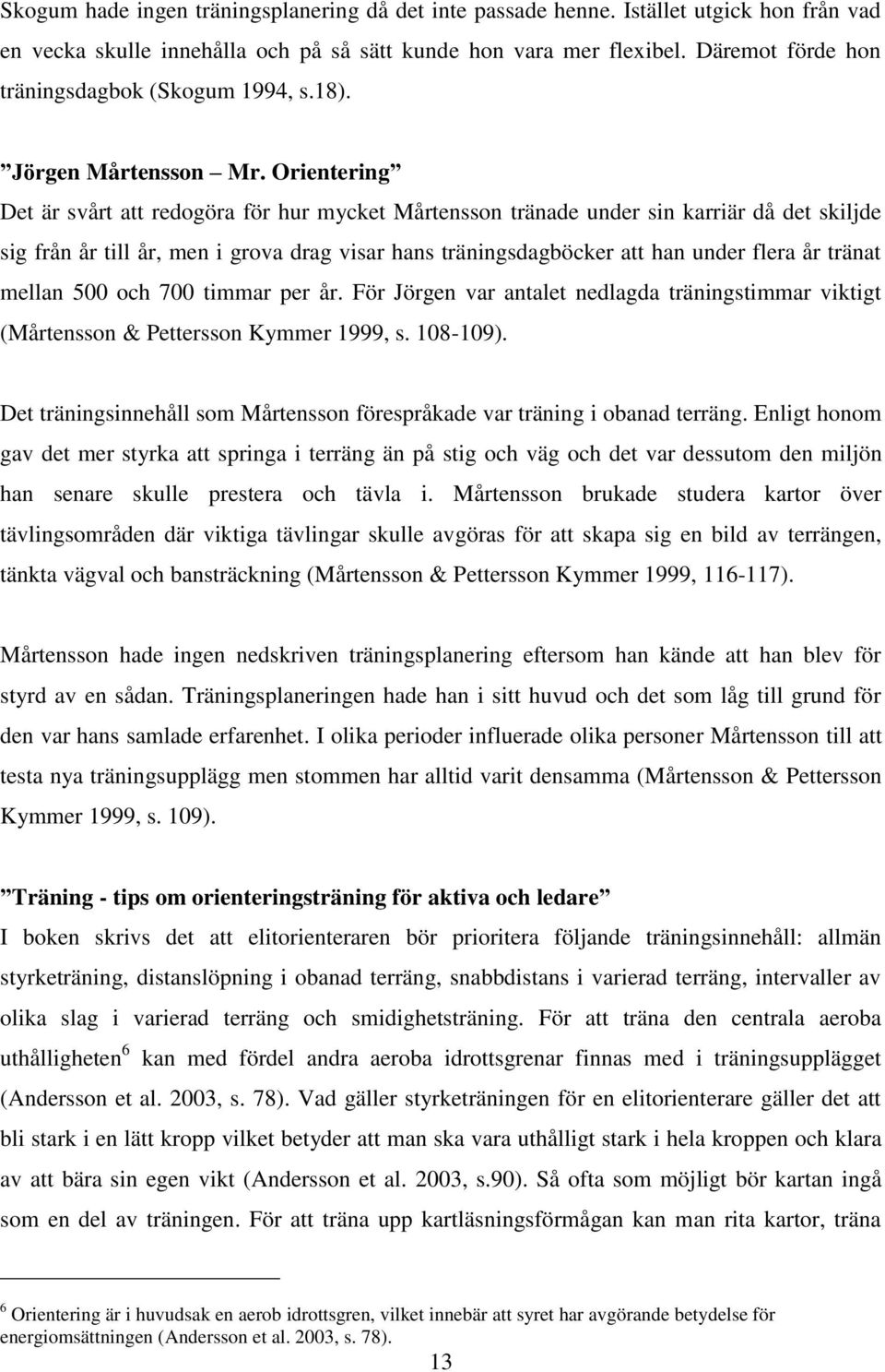 Orientering Det är svårt att redogöra för hur mycket Mårtensson tränade under sin karriär då det skiljde sig från år till år, men i grova drag visar hans träningsdagböcker att han under flera år