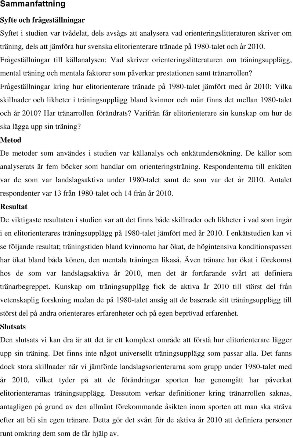 Frågeställningar till källanalysen: Vad skriver orienteringslitteraturen om träningsupplägg, mental träning och mentala faktorer som påverkar prestationen samt tränarrollen?