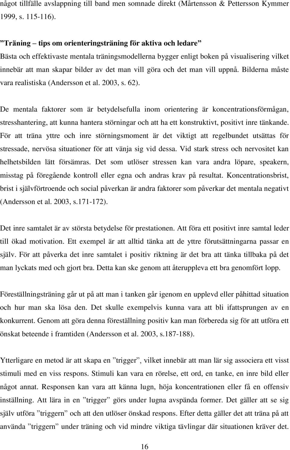 göra och det man vill uppnå. Bilderna måste vara realistiska (Andersson et al. 2003, s. 62).