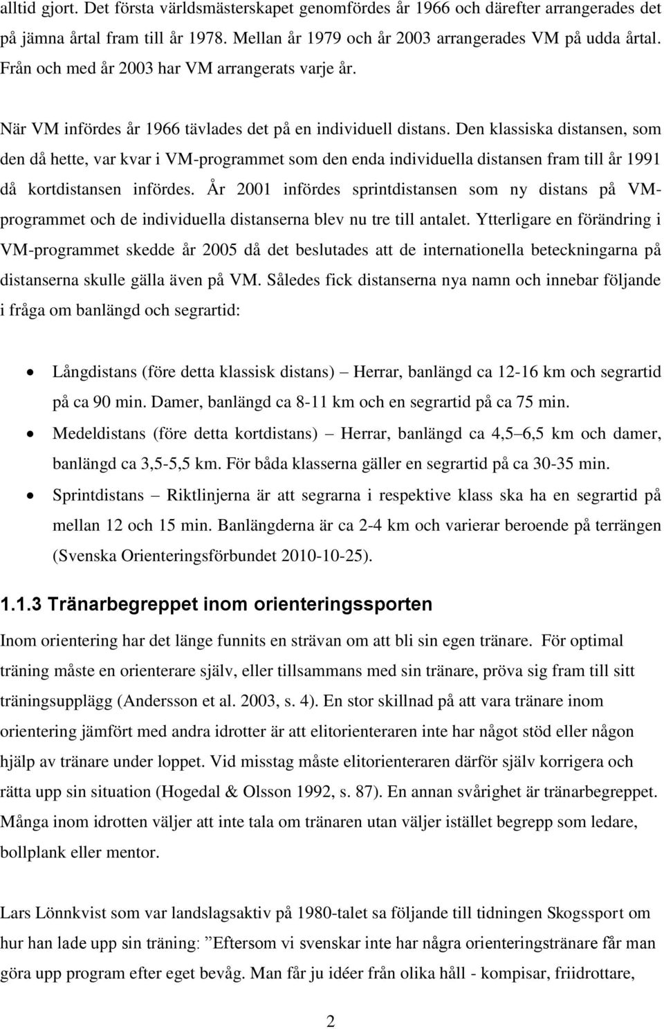 Den klassiska distansen, som den då hette, var kvar i VM-programmet som den enda individuella distansen fram till år 1991 då kortdistansen infördes.