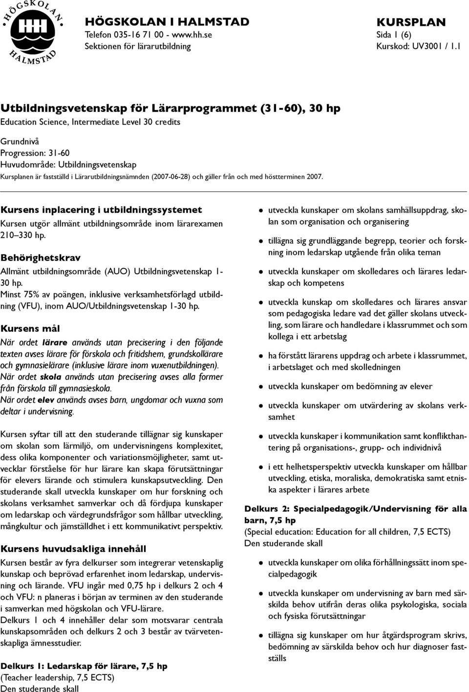 Utbildningsvetenskap Kursplanen är fastställd i Lärarutbildningsnämnden (2007-06-28) och gäller från och med höstterminen 2007.