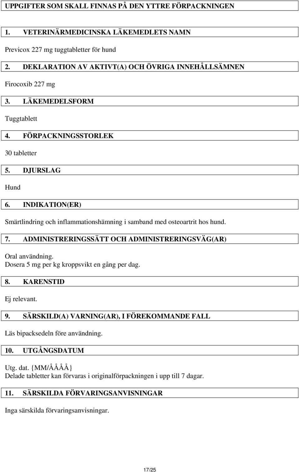 INDIKATION(ER) Smärtlindring och inflammationshämning i samband med osteoartrit hos hund. 7. ADMINISTRERINGSSÄTT OCH ADMINISTRERINGSVÄG(AR) Oral användning.