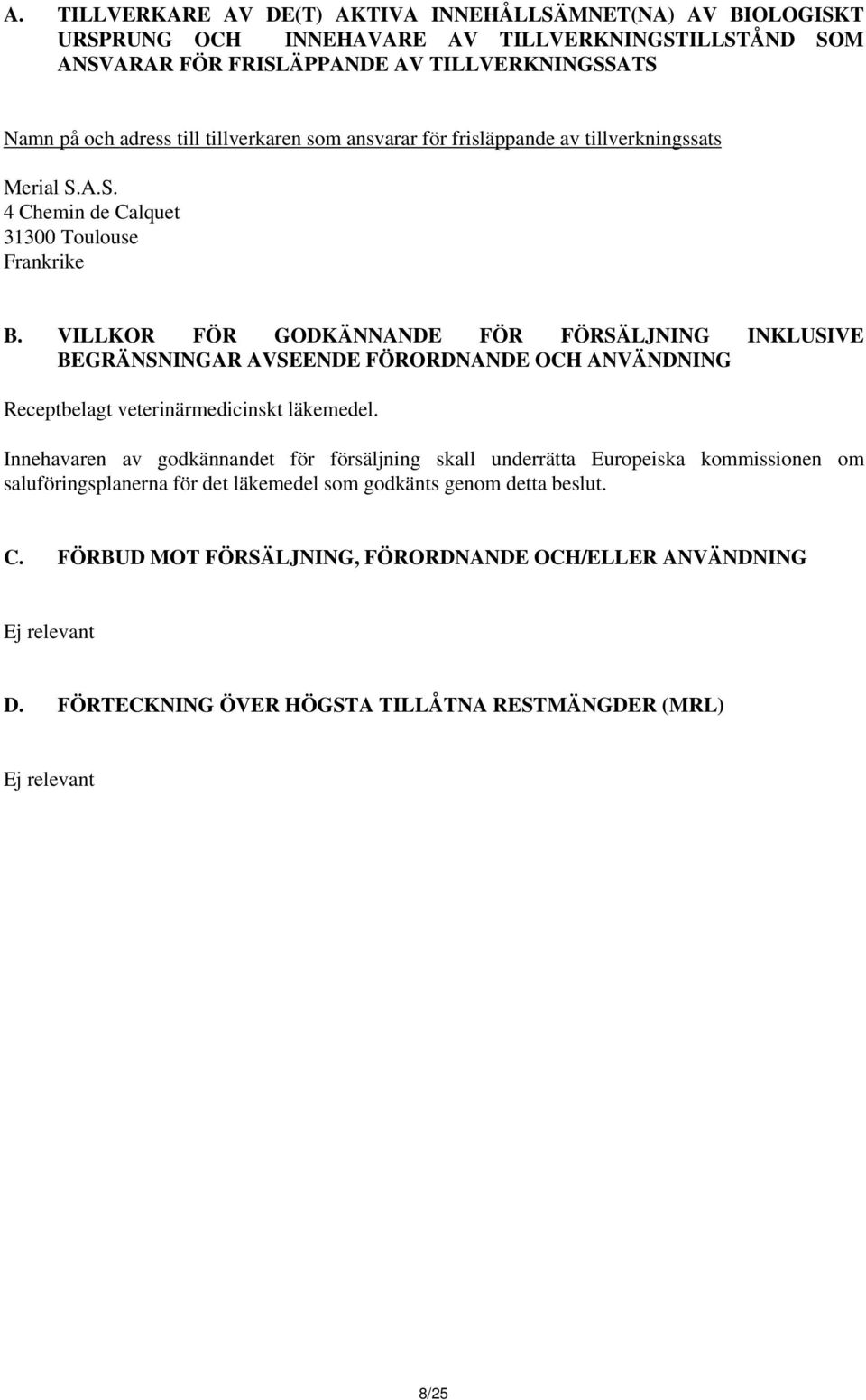 VILLKOR FÖR GODKÄNNANDE FÖR FÖRSÄLJNING INKLUSIVE BEGRÄNSNINGAR AVSEENDE FÖRORDNANDE OCH ANVÄNDNING Receptbelagt veterinärmedicinskt läkemedel.