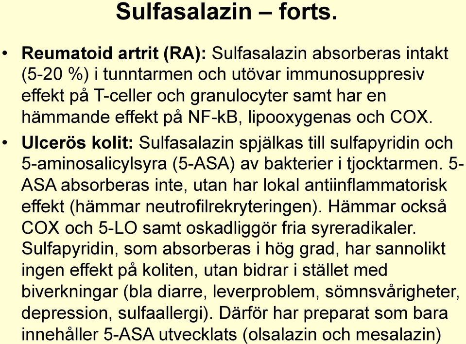 och COX. Ulcerös kolit: Sulfasalazin spjälkas till sulfapyridin och 5-aminosalicylsyra (5-ASA) av bakterier i tjocktarmen.