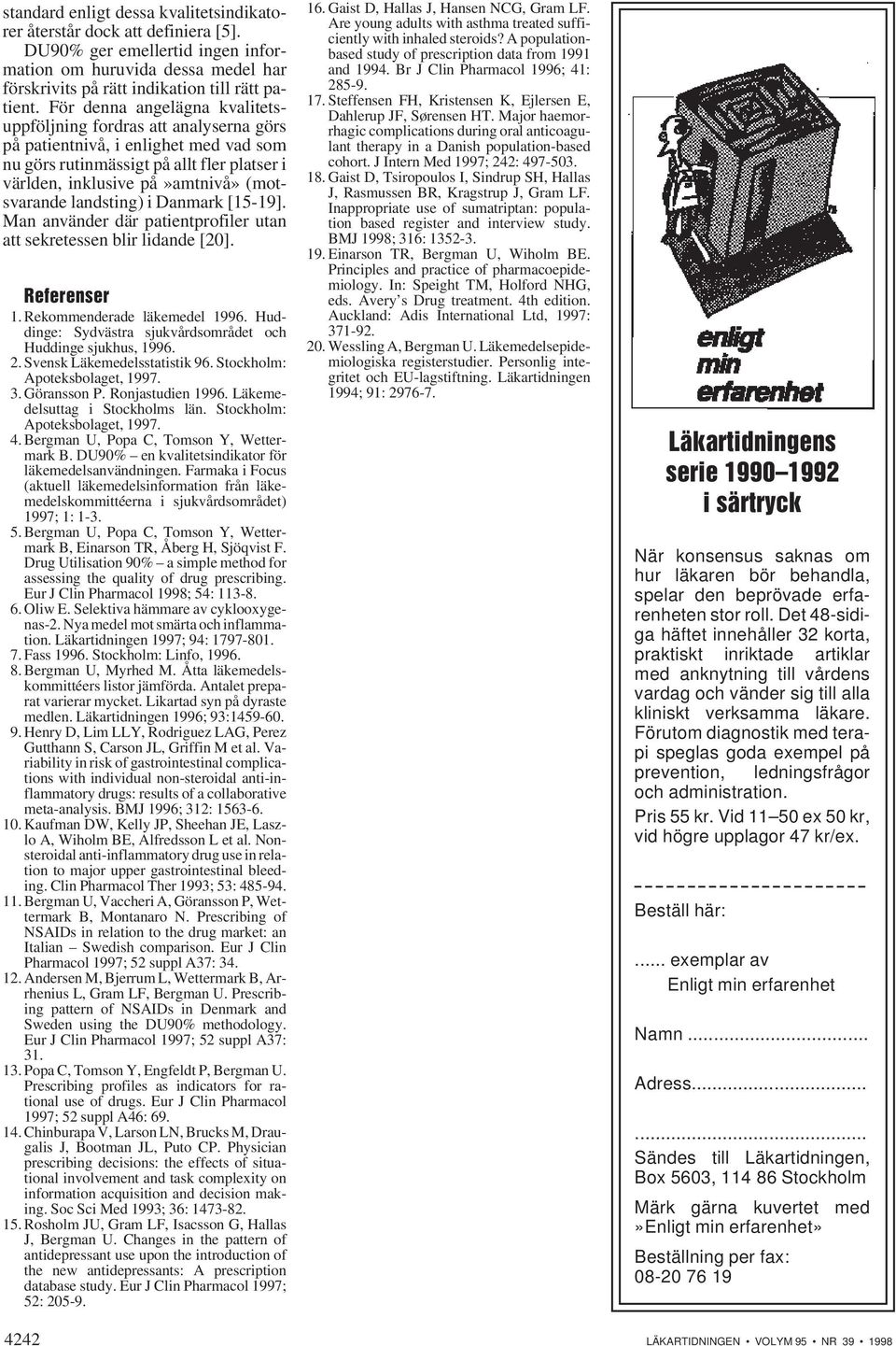 landsting) i Danmark [15-19]. Man använder där patientprofiler utan att sekretessen blir lidande [20]. Referenser 1. Rekommenderade läkemedel 1996.