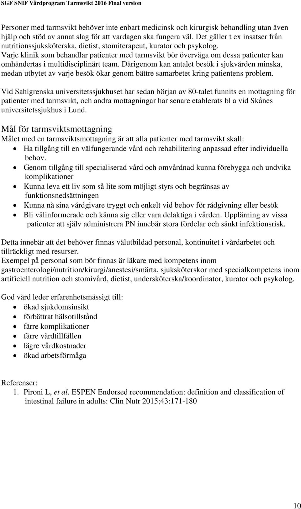 Varje klinik som behandlar patienter med tarmsvikt bör överväga om dessa patienter kan omhändertas i multidisciplinärt team.