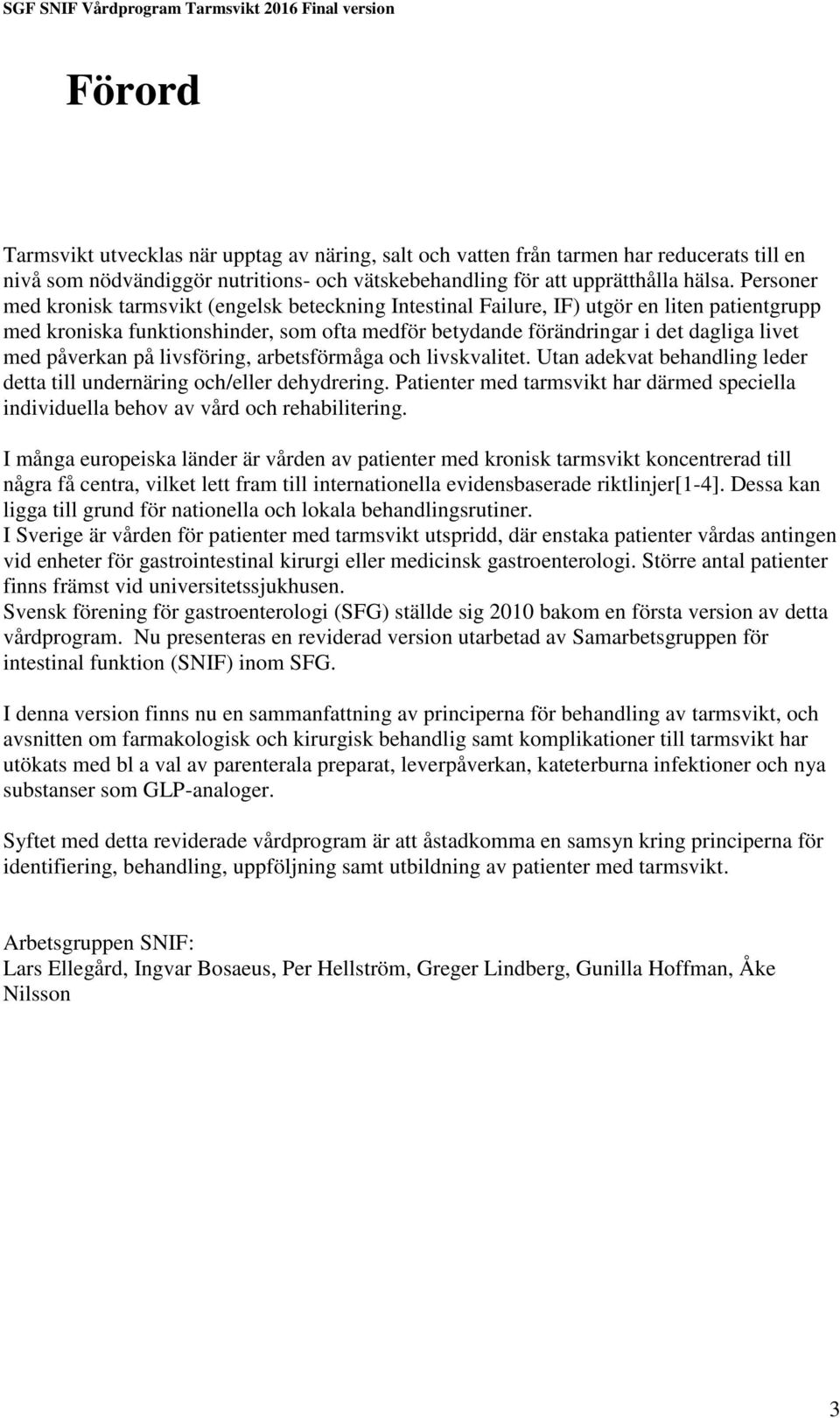 påverkan på livsföring, arbetsförmåga och livskvalitet. Utan adekvat behandling leder detta till undernäring och/eller dehydrering.