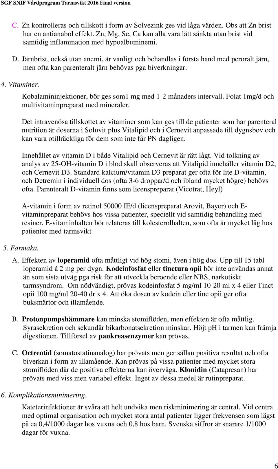 Järnbrist, också utan anemi, är vanligt och behandlas i första hand med peroralt järn, men ofta kan parenteralt järn behövas pga biverkningar. 4. Vitaminer.