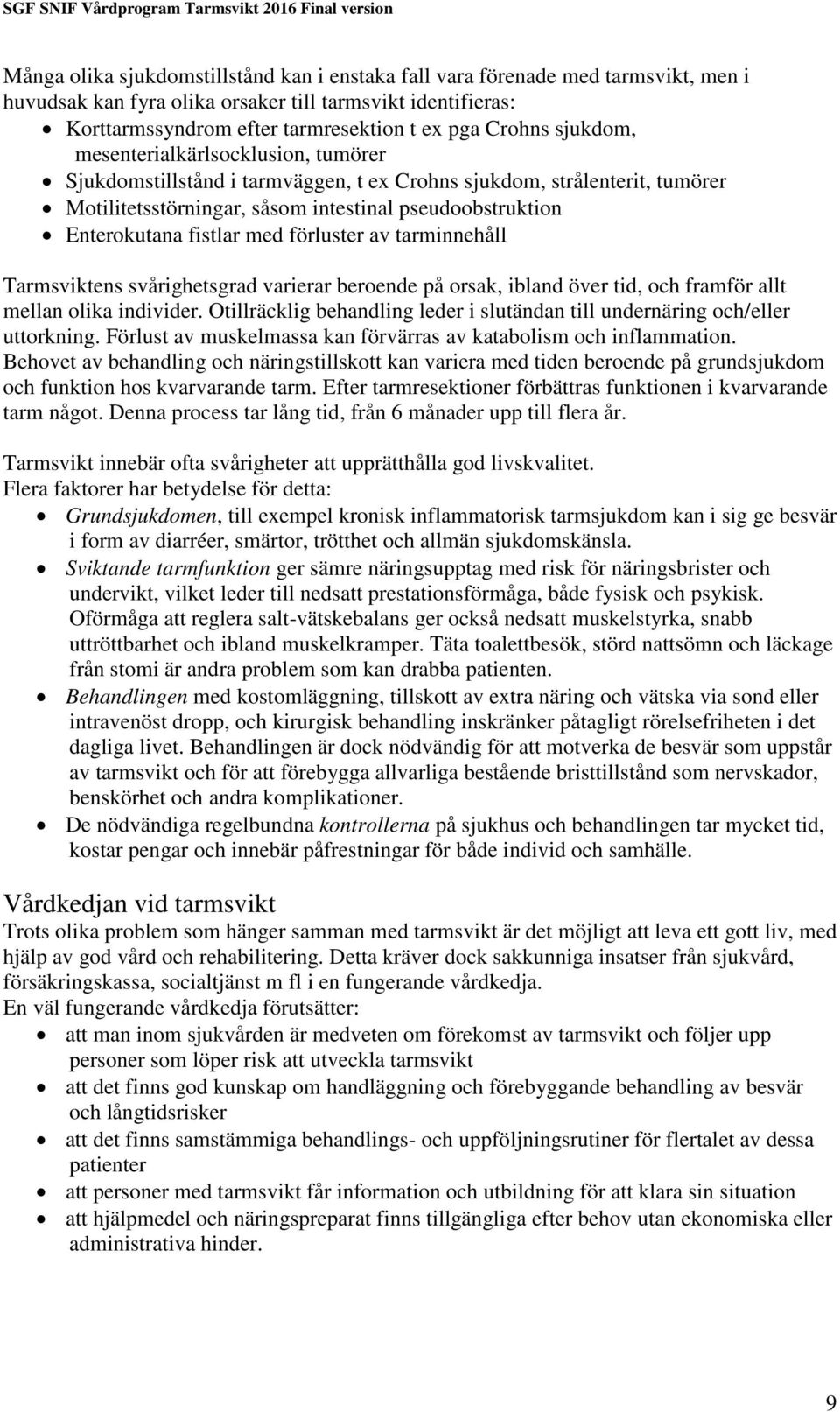 med förluster av tarminnehåll Tarmsviktens svårighetsgrad varierar beroende på orsak, ibland över tid, och framför allt mellan olika individer.