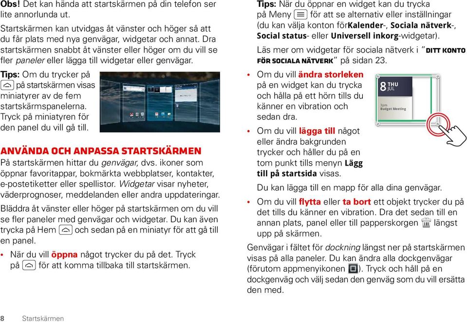 Tips: Om du trycker på på startskärmen visas miniatyrer av de fem startskärmspanelerna. Tryck på miniatyren för den panel du vill gå till.