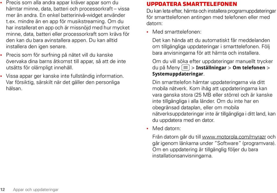 Precis som för surfning på nätet vill du kanske övervaka dina barns åtkomst till appar, så att de inte utsätts för olämpligt innehåll. Vissa appar ger kanske inte fullständig information.