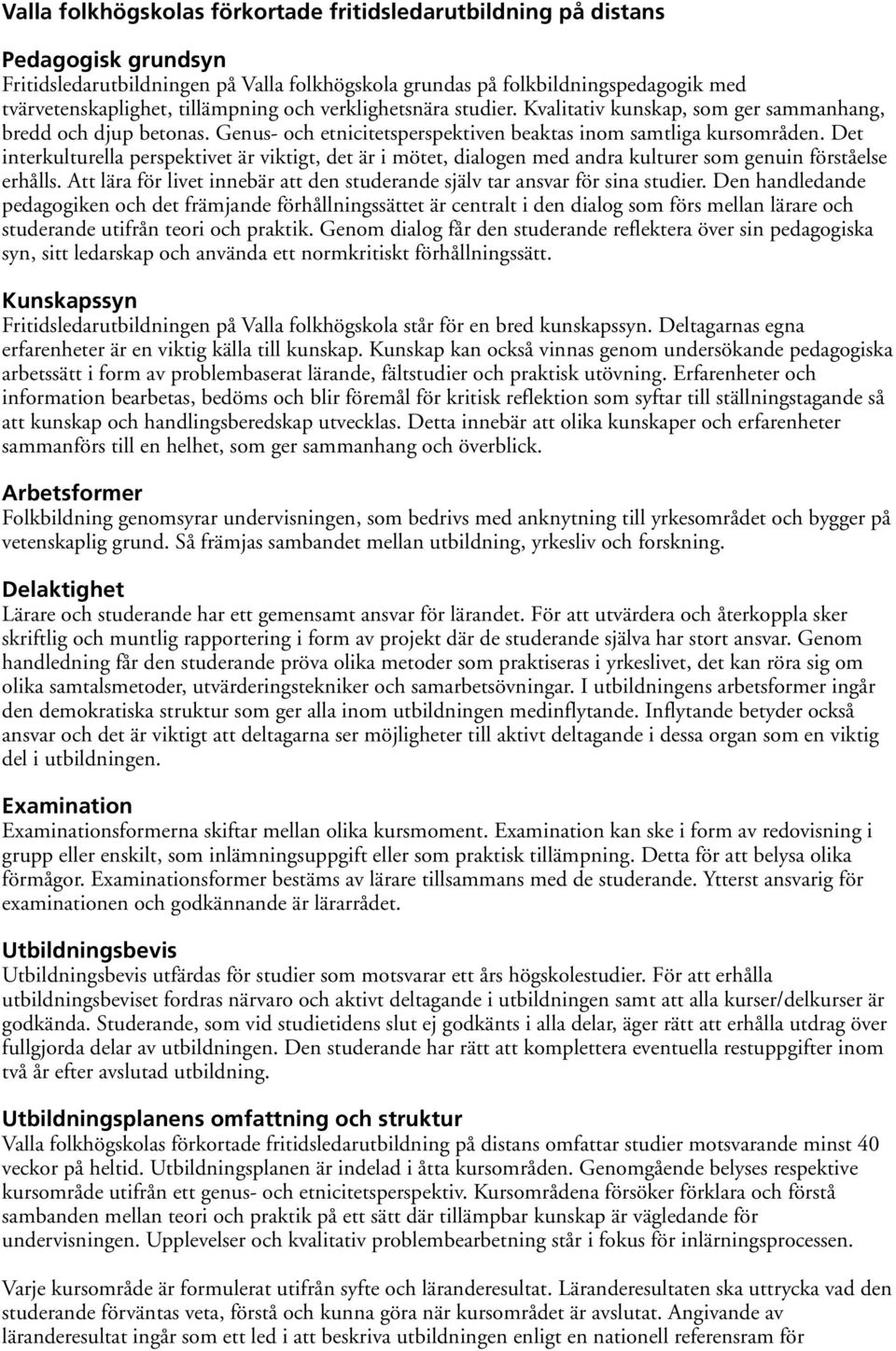 Det interkulturella perspektivet är viktigt, det är i mötet, dialogen med andra kulturer som genuin förståelse erhålls. Att lära för livet innebär att den studerande själv tar ansvar för sina studier.